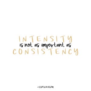 intensity is not as important as consistency