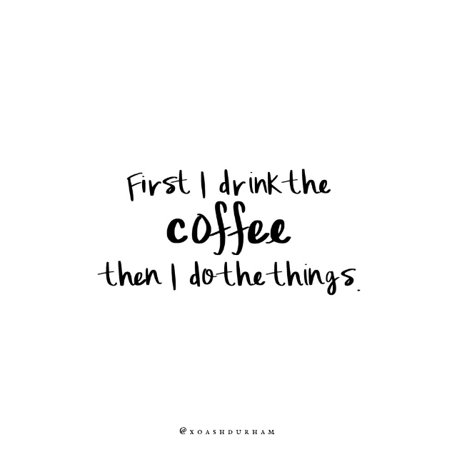 first i drink the coffee then i do the things quote